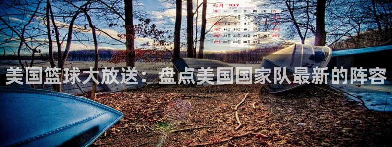世界杯直播网：美国篮球大放送：盘点美国国家队最新的阵容